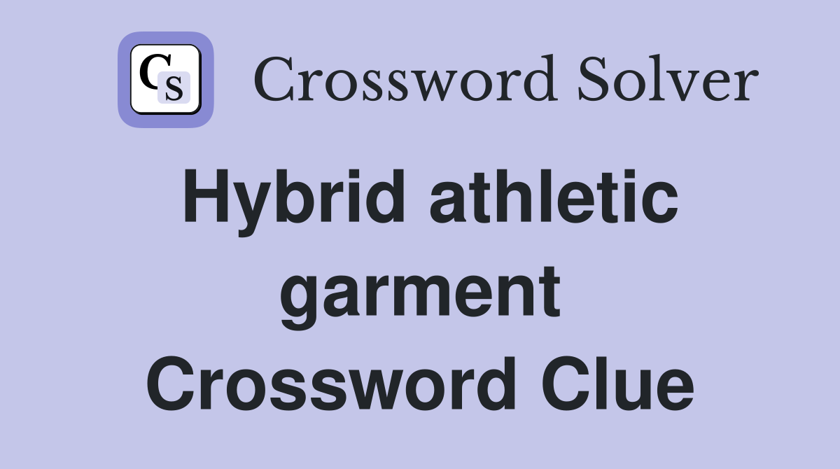 Hybrid athletic garment Crossword Clue Answers Crossword Solver